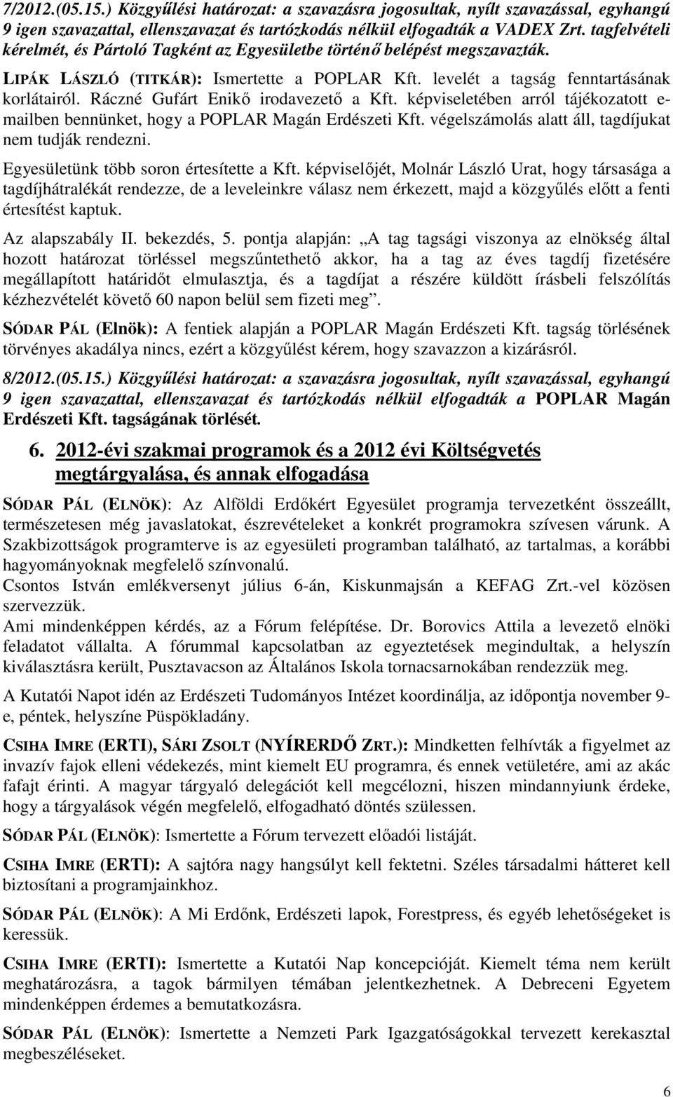 Ráczné Gufárt Enikő irodavezető a Kft. képviseletében arról tájékozatott e- mailben bennünket, hogy a POPLAR Magán Erdészeti Kft. végelszámolás alatt áll, tagdíjukat nem tudják rendezni.