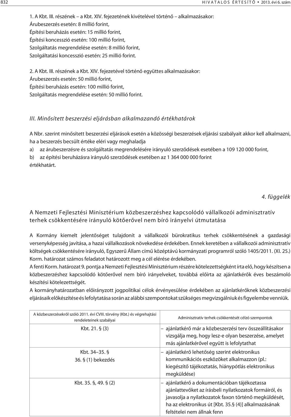 megrendelése esetén: 8 millió forint, Szolgáltatási koncesszió esetén: 25 millió forint. 2. A Kbt. III. részének a Kbt. XIV.