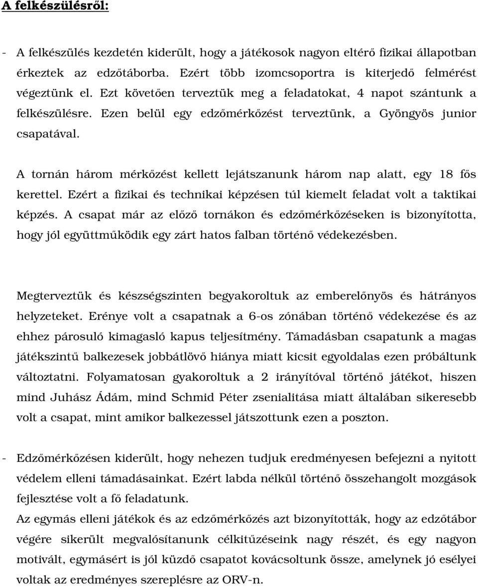 A tornán három mérkőzést kellett lejátszanunk három nap alatt, egy 18 fős kerettel. Ezért a fizikai és technikai képzésen túl kiemelt feladat volt a taktikai képzés.