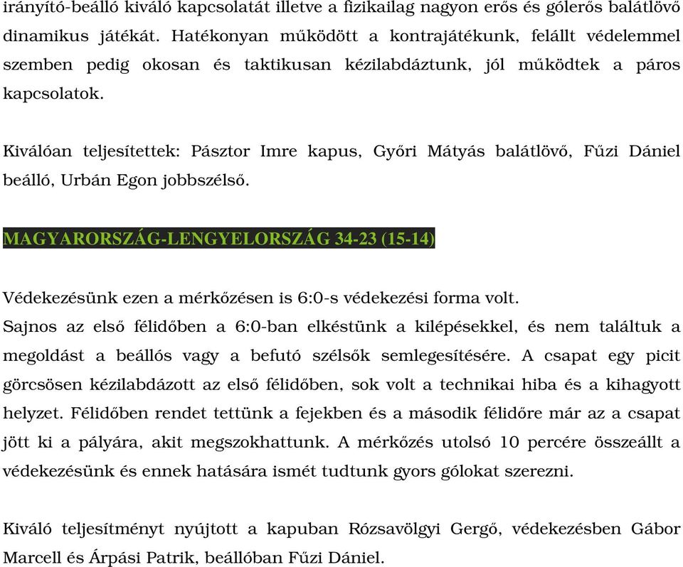 Kiválóan teljesítettek: Pásztor Imre kapus, Győri Mátyás balátlövő, Fűzi Dániel beálló, Urbán Egon jobbszélső.