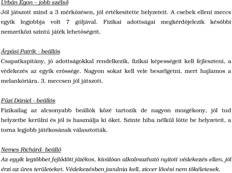 Árpási Patrik - beállós Csapatkapitány, jó adottságokkal rendelkezik, fizikai képességeit kell fejleszteni, a védekezés az egyik erőssége.