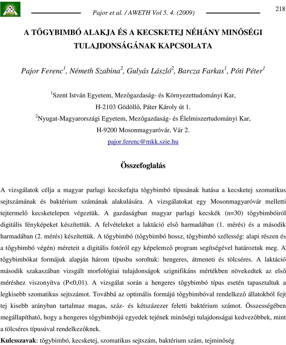 hu Összefoglalás A vizsgálatok célja a magyar parlagi kecskefajta tıgybimbó típusának hatása a kecsketej szomatikus sejtszámának és baktérium számának alakulására.