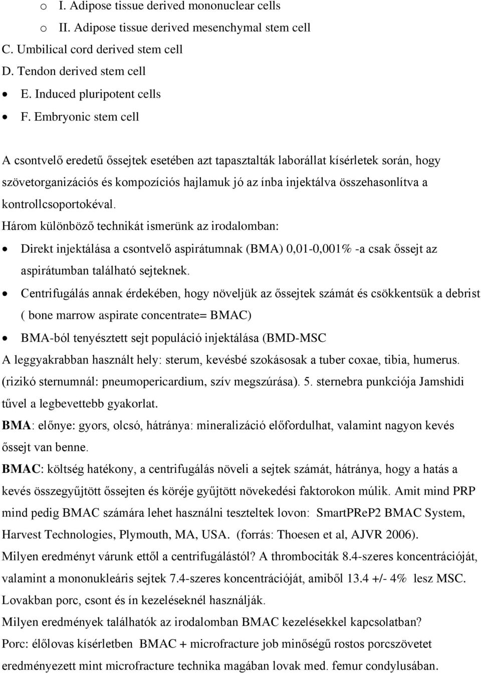 kontrollcsoportokéval. Három különböző technikát ismerünk az irodalomban: Direkt injektálása a csontvelő aspirátumnak (BMA) 0,01-0,001% -a csak őssejt az aspirátumban található sejteknek.