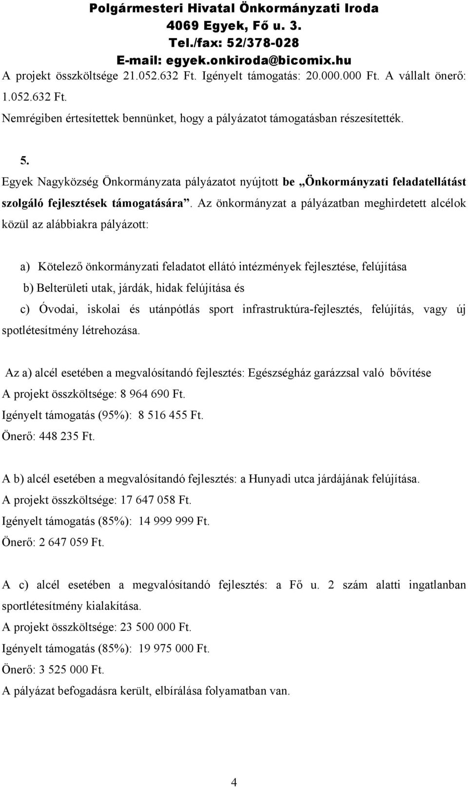 Az önkormányzat a pályázatban meghirdetett alcélok közül az alábbiakra pályázott: a) Kötelező önkormányzati feladatot ellátó intézmények fejlesztése, felújítása b) Belterületi utak, járdák, hidak