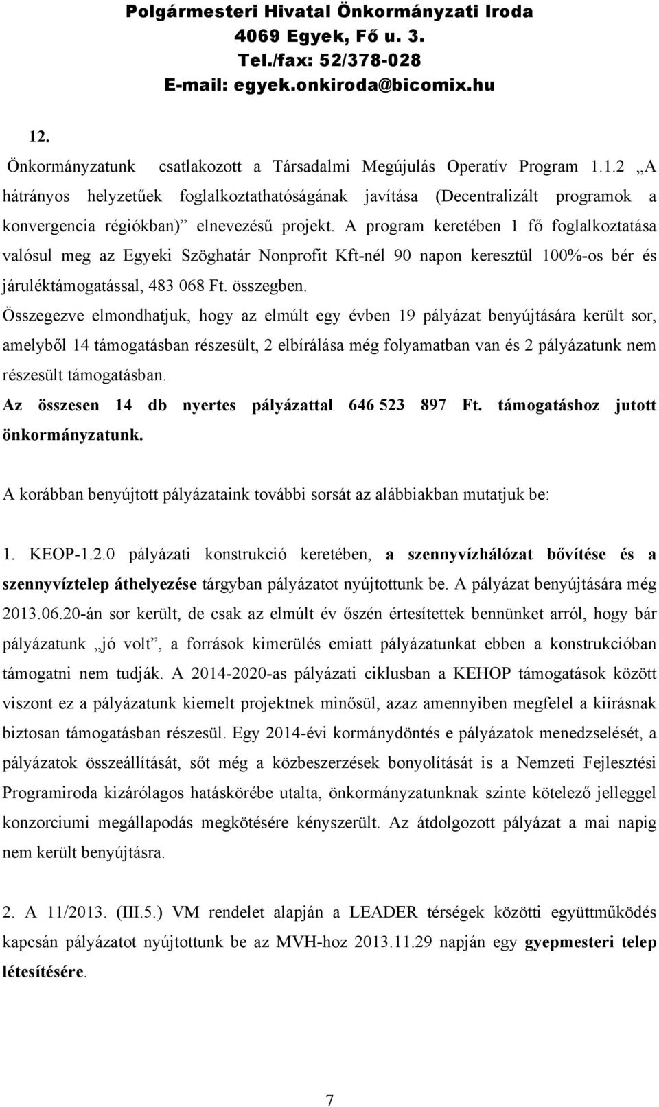 Összegezve elmondhatjuk, hogy az elmúlt egy évben 19 pályázat benyújtására került sor, amelyből 14 támogatásban részesült, 2 elbírálása még folyamatban van és 2 pályázatunk nem részesült támogatásban.