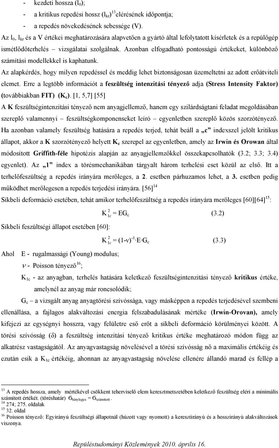 Azonban elfogadható pontosságú értékeket, különböző számítási modellekkel is kaphatunk. Az alapkérdés, hogy milyen repedéssel és meddig lehet biztonságosan üzemeltetni az adott erőátviteli elemet.