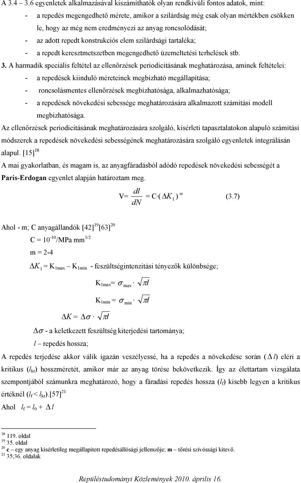 az anyag roncsolódását; - az adott repedt konstrukciós elem szilárdsági tartaléka; - a repedt keresztmetszetben megengedhető üzemeltetési terhelések stb. 3.