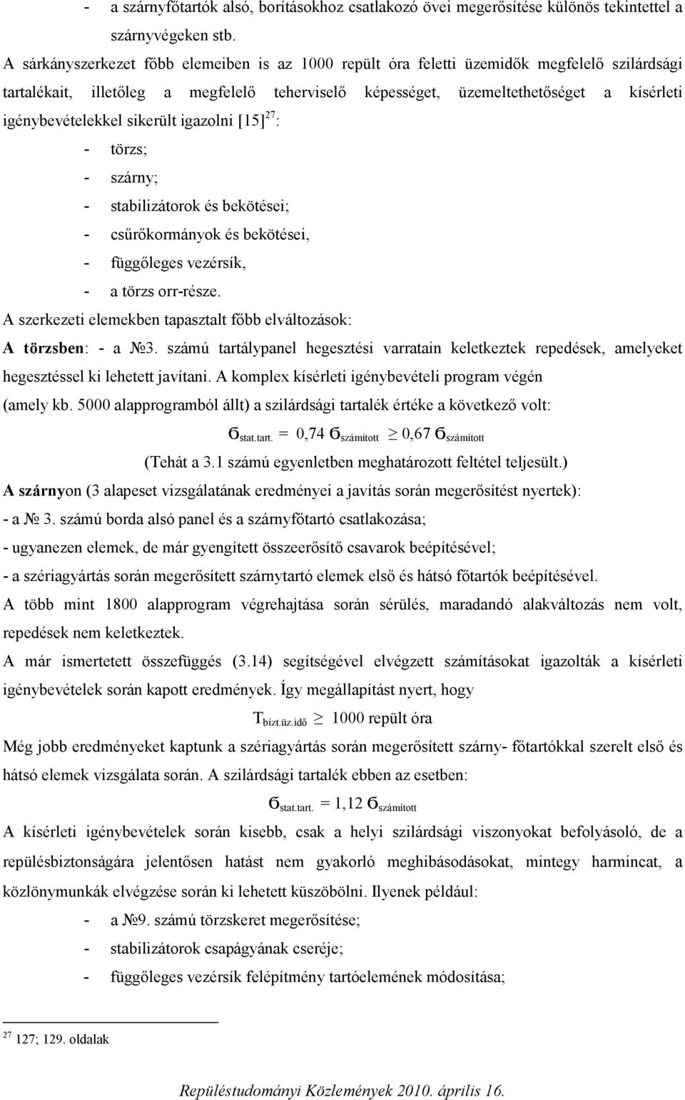 igénybevételekkel sikerült igazolni [15] 27 : - törzs; - szárny; - stabilizátorok és bekötései; - csűrőkormányok és bekötései, - függőleges vezérsík, - a törzs orr-része.