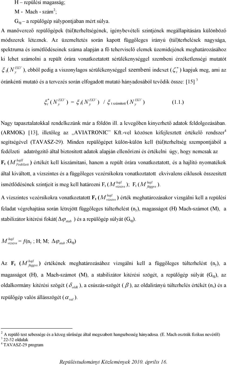 órára vonatkoztatott sérülékenységgel szembeni érzéketlenségi mutatót ξ t ( ), ebből pedig a viszonylagos sérülékenységgel szembeni indexet ( ζ ) kapjuk meg, ami az EKV y óránkénti mutató és a
