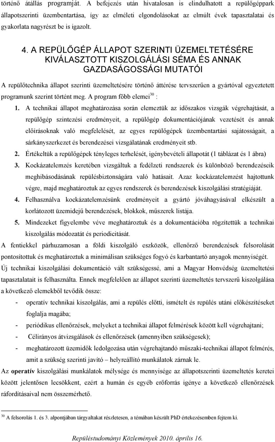 A REPÜLŐGÉP ÁLLAPOT SZERINTI ÜZEMELTETÉSÉRE KIVÁLASZTOTT KISZOLGÁLÁSI SÉMA ÉS ANNAK GAZDASÁGOSSÁGI MUTATÓI A repülőtechnika állapot szerinti üzemeltetésére történő áttérése tervszerűen a gyártóval