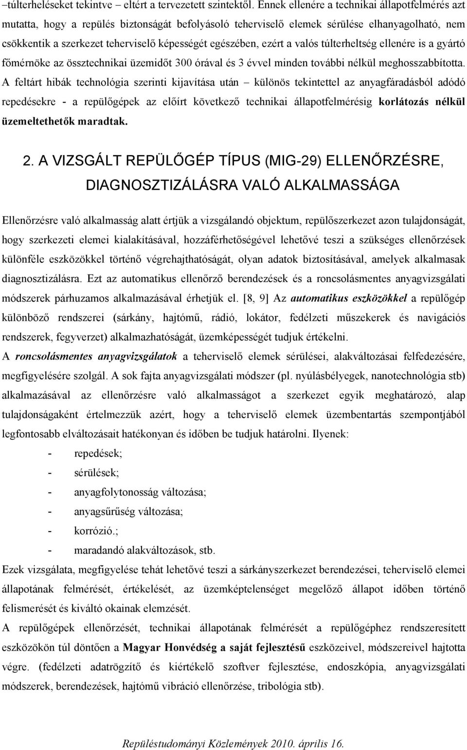 ezért a valós túlterheltség ellenére is a gyártó főmérnöke az össztechnikai üzemidőt 300 órával és 3 évvel minden további nélkül meghosszabbította.