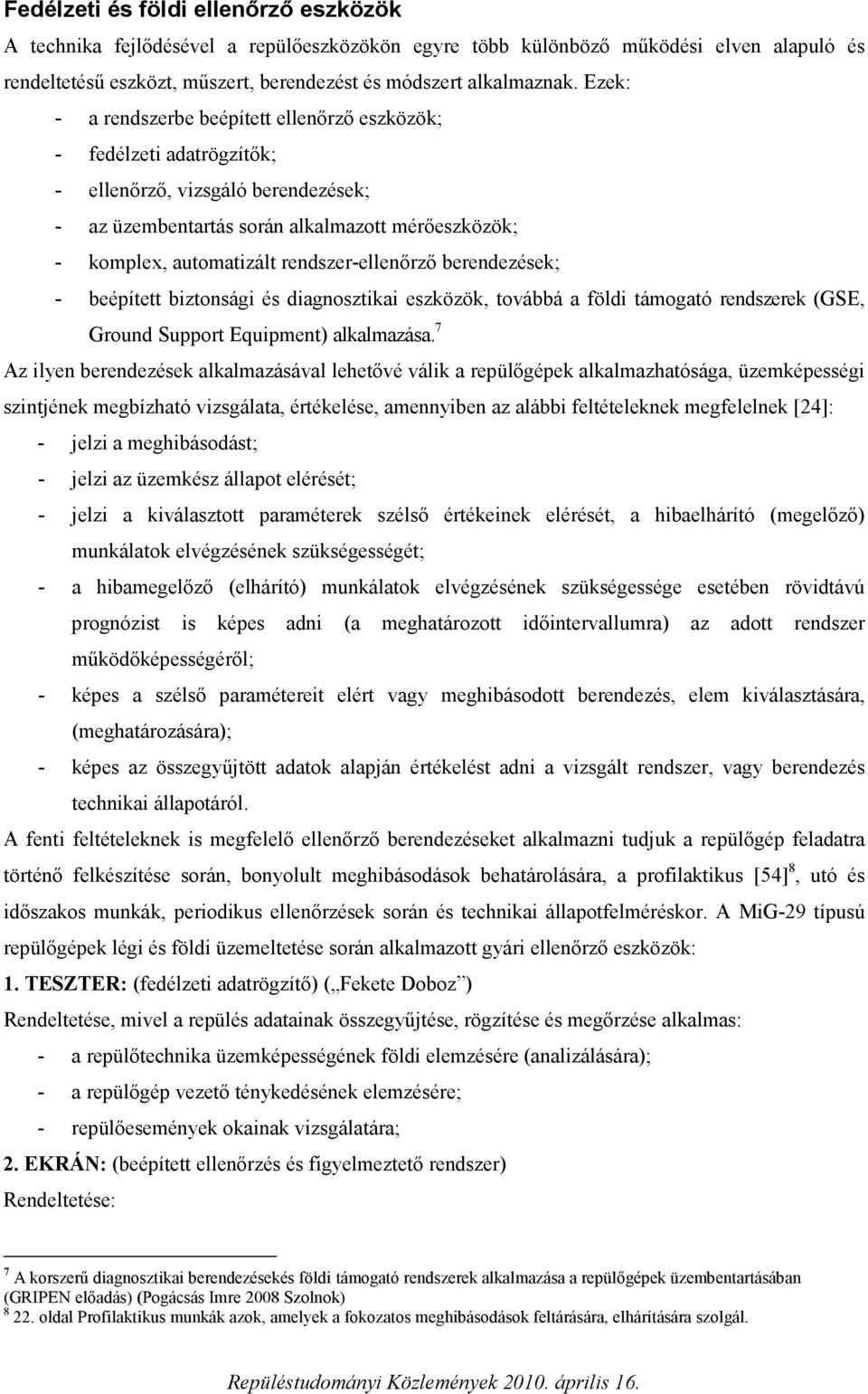 rendszer-ellenőrző berendezések; - beépített biztonsági és diagnosztikai eszközök, továbbá a földi támogató rendszerek (GSE, Ground Support Equipment) alkalmazása.