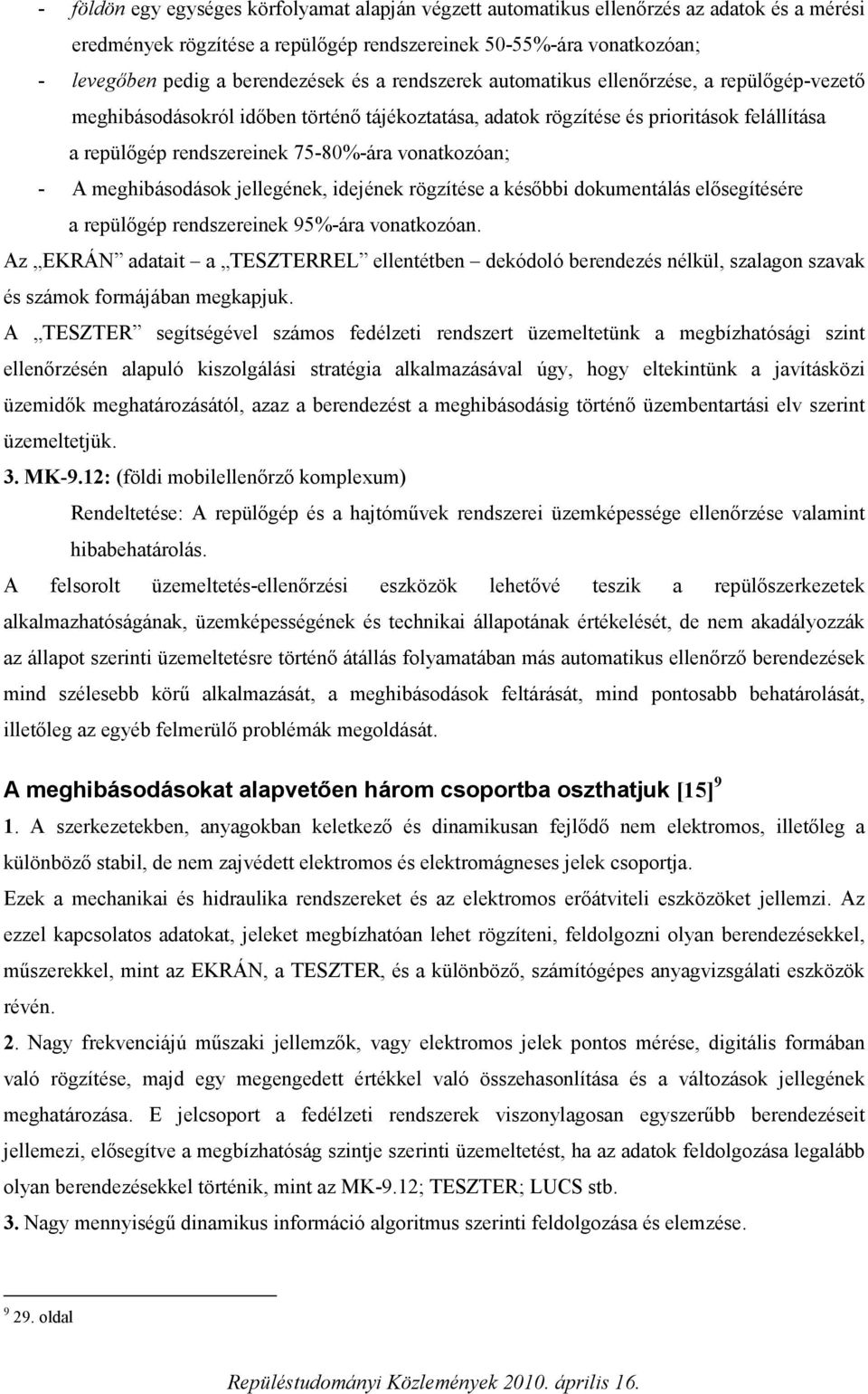 vonatkozóan; - A meghibásodások jellegének, idejének rögzítése a későbbi dokumentálás elősegítésére a repülőgép rendszereinek 95%-ára vonatkozóan.