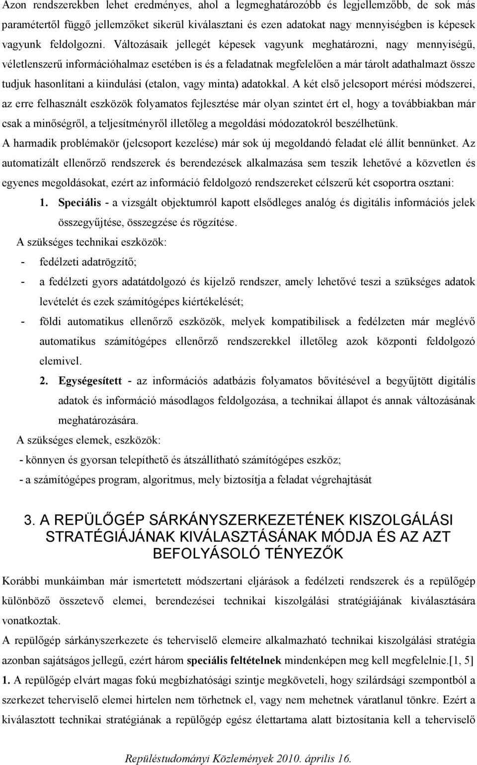 Változásaik jellegét képesek vagyunk meghatározni, nagy mennyiségű, véletlenszerű információhalmaz esetében is és a feladatnak megfelelően a már tárolt adathalmazt össze tudjuk hasonlítani a