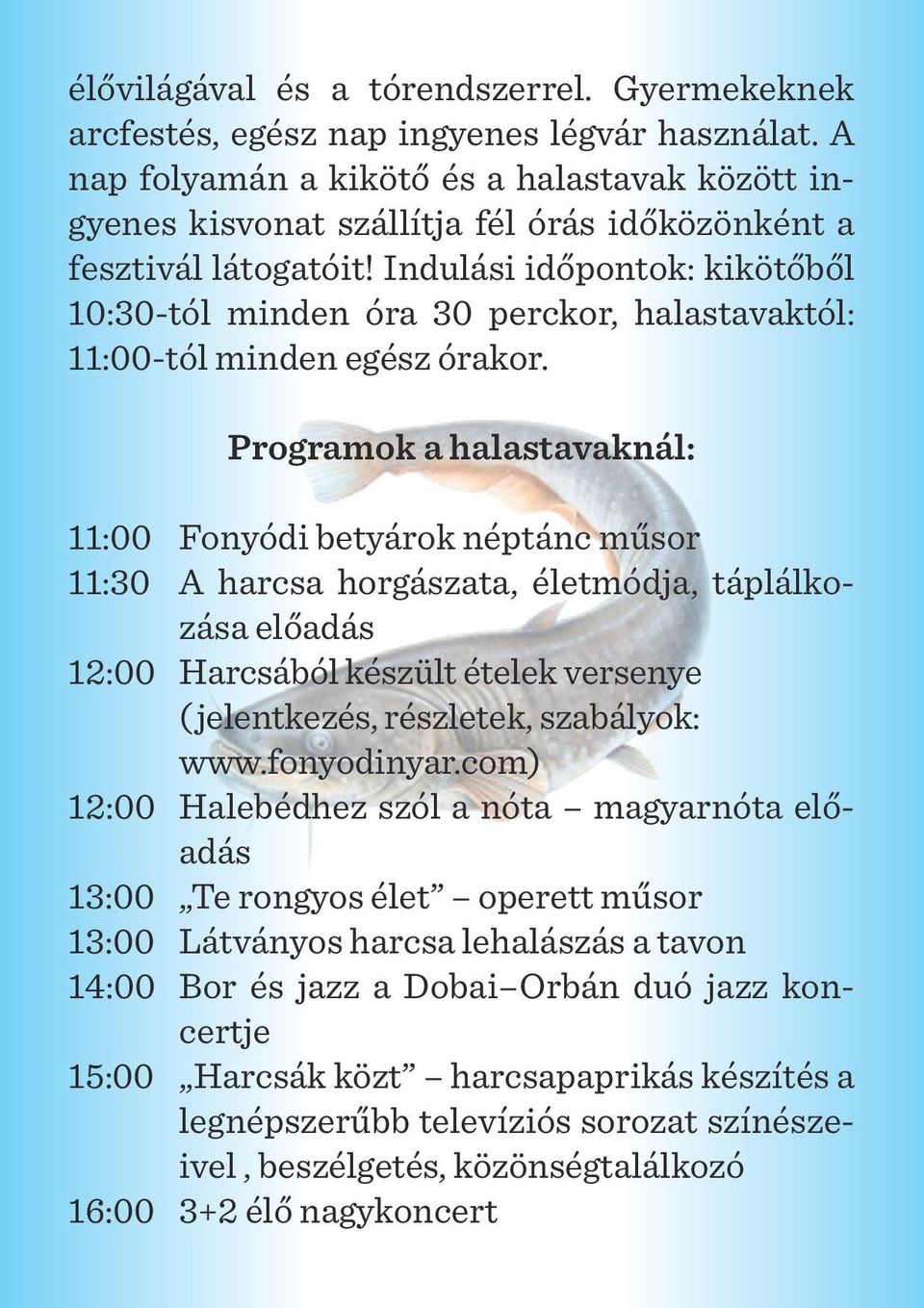 Indulási időpontok: kikötőből 10:30-tól minden óra 30 perckor, halastavaktól: 11:00-tól minden egész órakor.