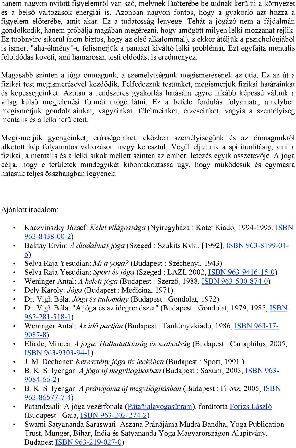 Tehát a jógázó nem a fájdalmán gondolkodik, hanem próbálja magában megérezni, hogy amögött milyen lelki mozzanat rejlik.