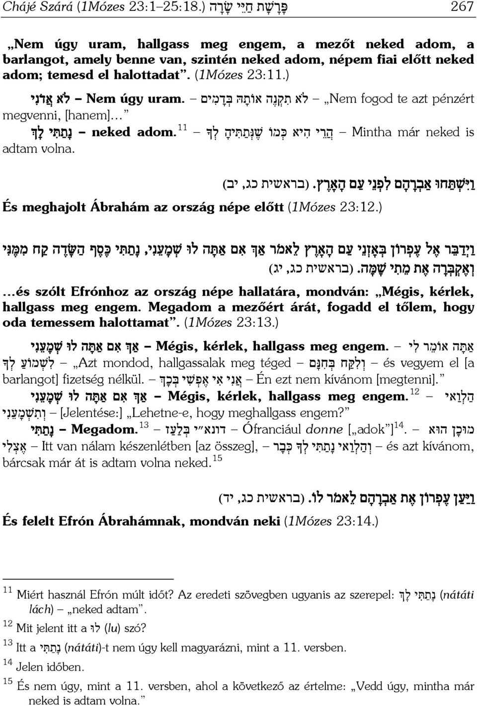 ) א Nem fogod te azt pénzért ת ק נ ה או ת הּ בּ ד מ ים uram. א Nem úgy א ד נ י megvenni, [hanem] נ ת תּ י ל neked adom. 11 ה ר י ה יא כּ מו שׁ נּ ת תּ יה ל Mintha már neked is adtam volna.