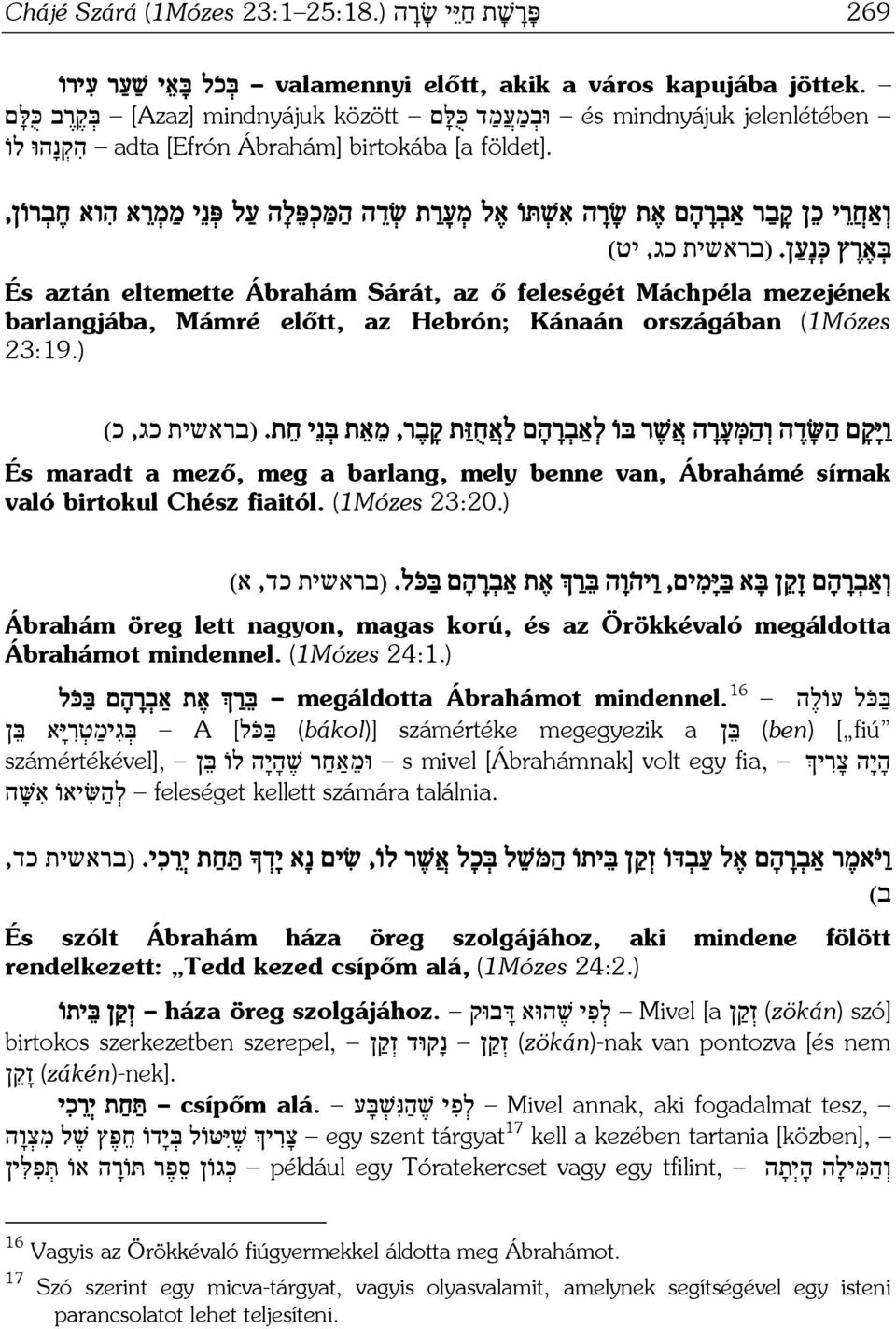 adta [Efrón Ábrahám] birtokába [a ה ק נ הוּ לו ו אַח ר י כ ן ק ב ר אַב ר ה ם א ת שׂ ר ה א שׁ תּו א ל מ ע ר ת שׂ ד ה ה מּ כ פּ ל ה ע ל פּ נ י מ מ ר א ה וא ח ב רו ן, בּ א ר ץ כּ נ ע ן.