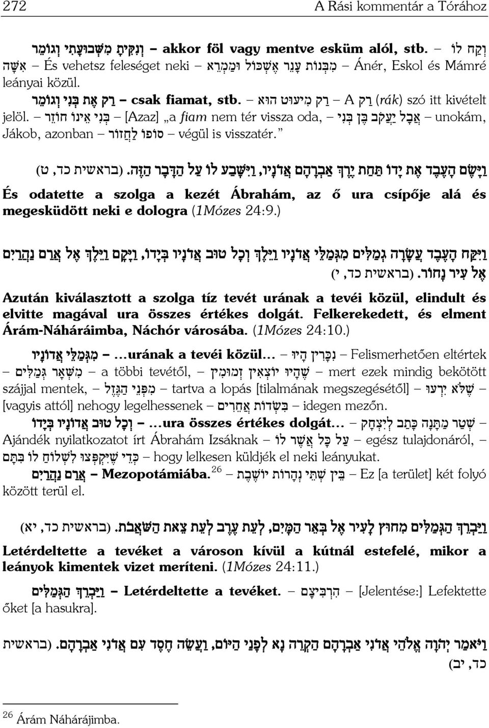 (rák) szó itt kivételt ר ק A ר ק מ יעוּט הוּא stb. csak fiamat, ר ק א ת בּ נ י ו גו מ ר jelöl.