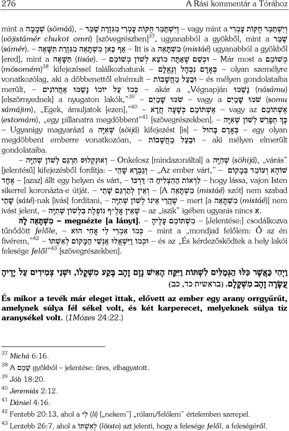 תּ שּׁ א ה [ered], mint a (mösomém) 38 kifejezéssel találkozhatunk בּ אָד ם נ ב ה ל ו נ א ל ם olyan személyre vonatkozólag, aki a döbbenettől elnémult וּב ע ל מ ח שׁ בו ת és mélyen gondolataiba merült, כּ מו