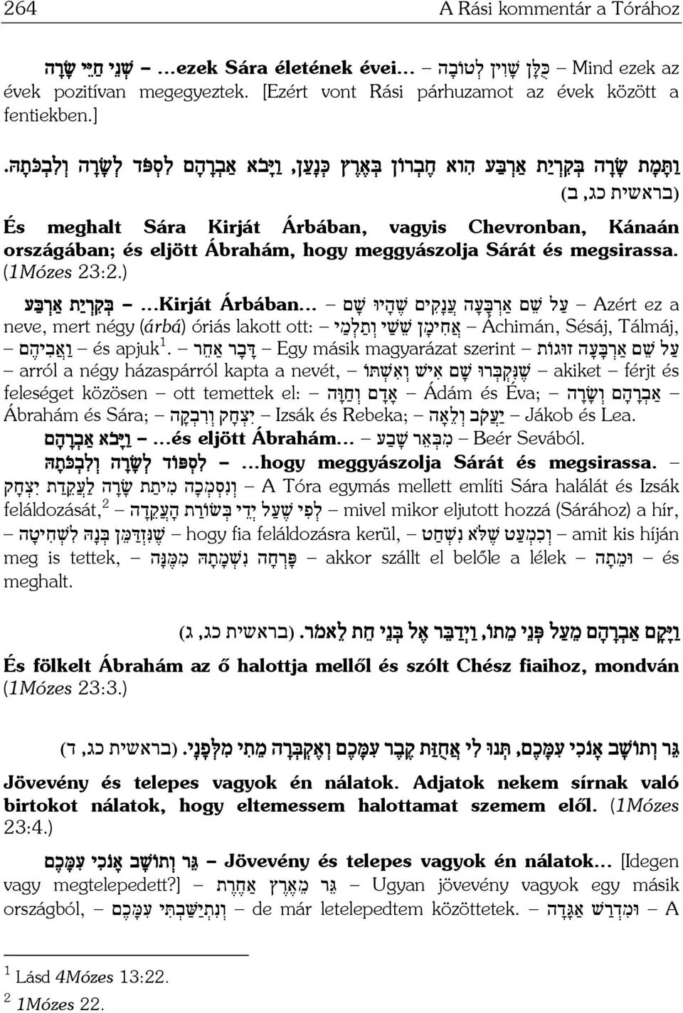 (בראשית כג, ב) És meghalt Sára Kirját Árbában, vagyis Chevronban, Kánaán országában; és eljött Ábrahám, hogy meggyászolja Sárát és megsirassa. (1Mózes 23:2.