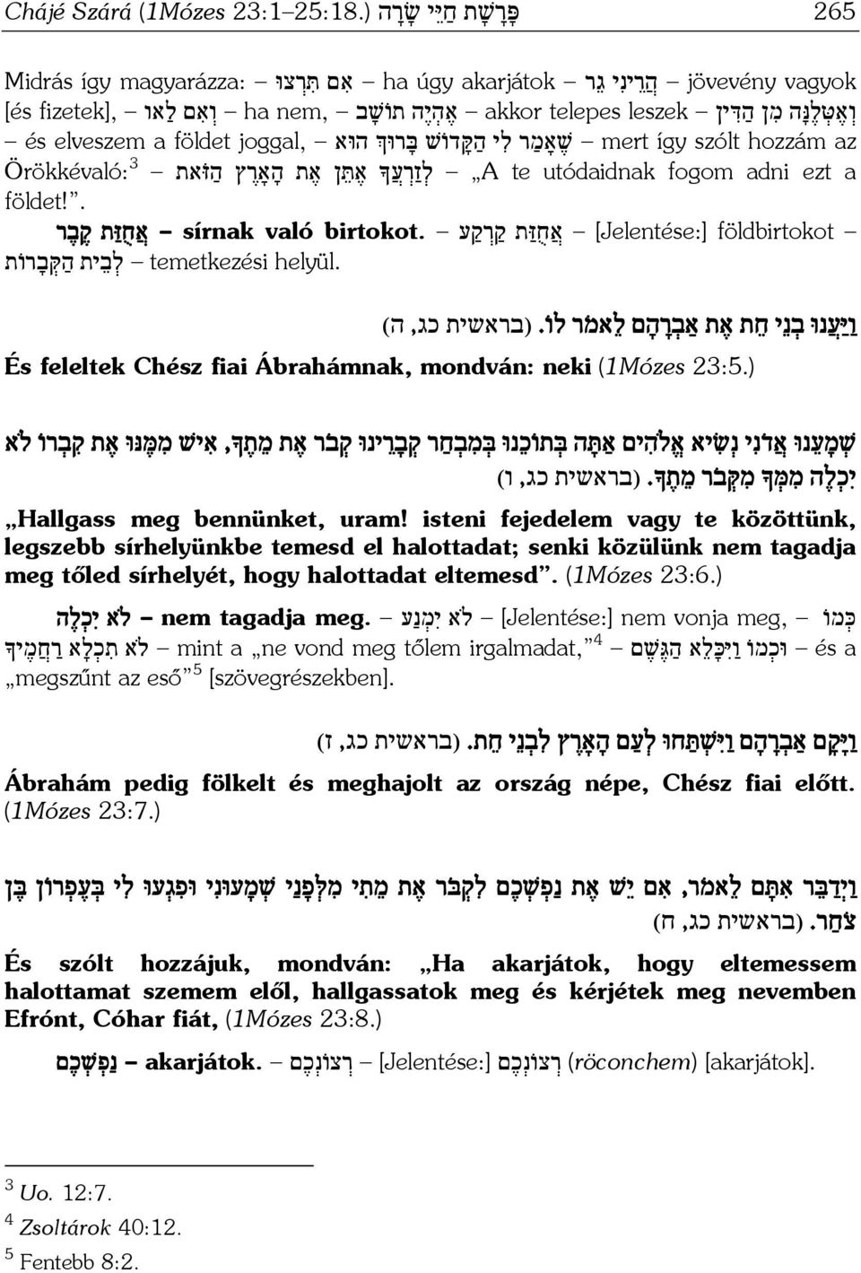 [és és elveszem a földet joggal, הוּא שׁ אָמ ר ל י ה קּ דו שׁ בּ רוּ mert így szólt hozzám az A te utódaidnak fogom adni ezt a ל ז ר ע א תּ ן א ת ה אָר ץ ה זּ את Örökkévaló: 3 földet!