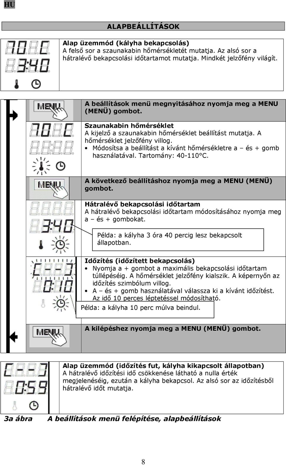 Módosítsa a beállítást a kívánt hőmérsékletre a és + gomb használatával. Tartomány: 40-110 C. A következő beállításhoz nyomja meg a MENU (MENÜ) gombot.