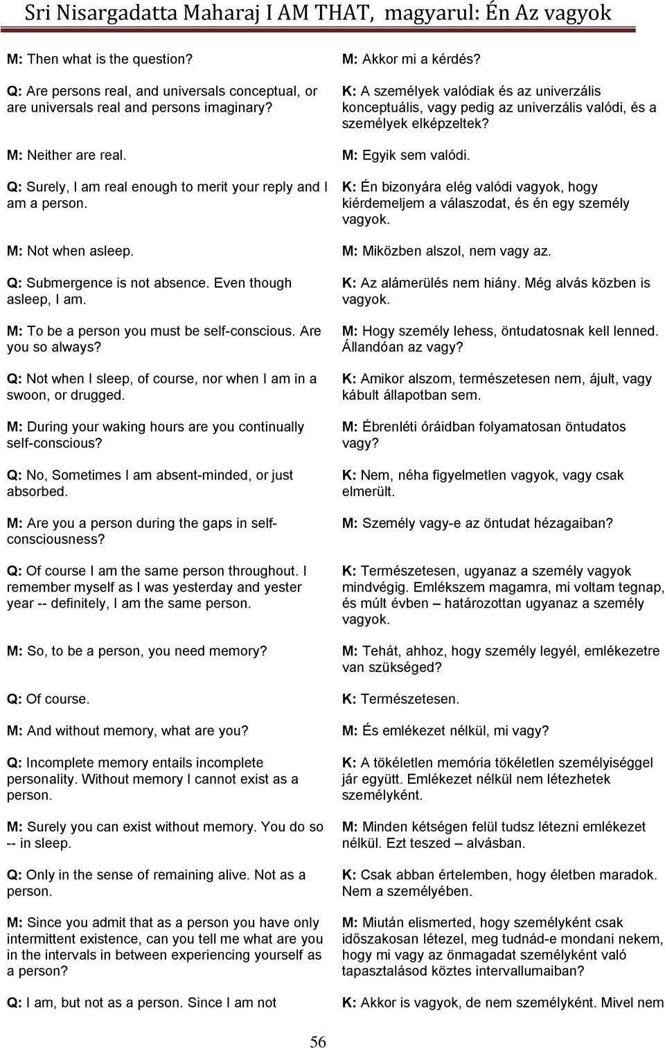 Q: Surely, I am real enough to merit your reply and I am a person. K: Én bizonyára elég valódi vagyok, hogy kiérdemeljem a válaszodat, és én egy személy vagyok. M: Not when asleep.