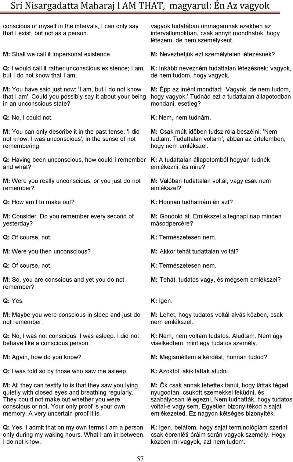 Q: I would call it rather unconscious existence; I am, but I do not know that I am. K: Inkább nevezném tudattalan létezésnek; vagyok, de nem tudom, hogy vagyok.