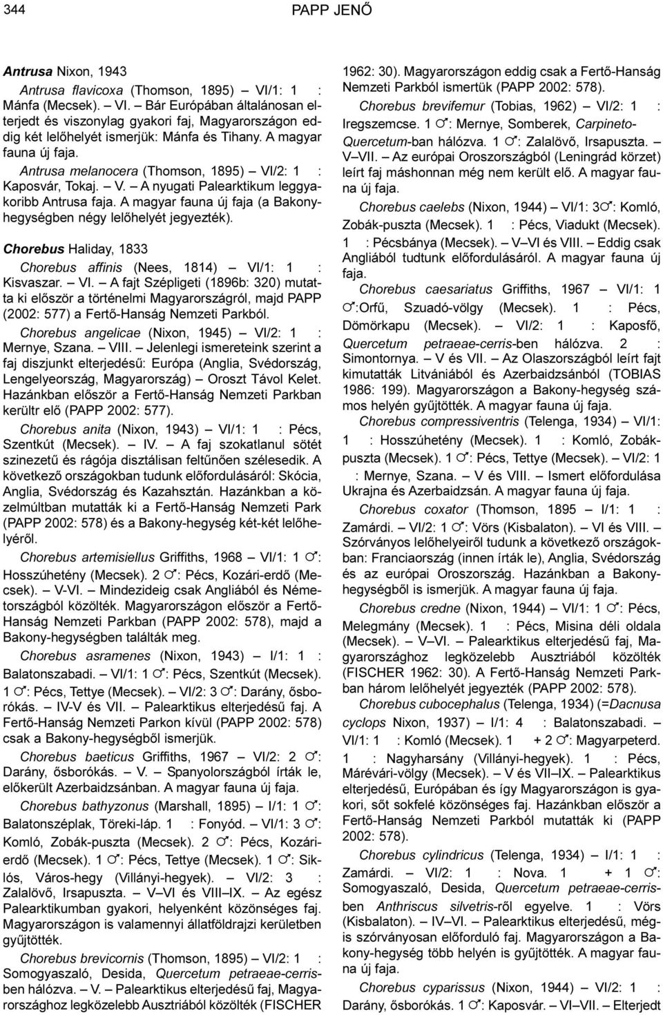 Chorebus Haliday, 1833 Chorebus affinis (Nees, 1814) VI/1: 1 : Kisvaszar. VI. A fajt Szépligeti (1896b: 320) mutatta ki elõször a történelmi Magyarországról, majd PAPP (2002: 577) a Fertõ-Hanság Nemzeti Parkból.