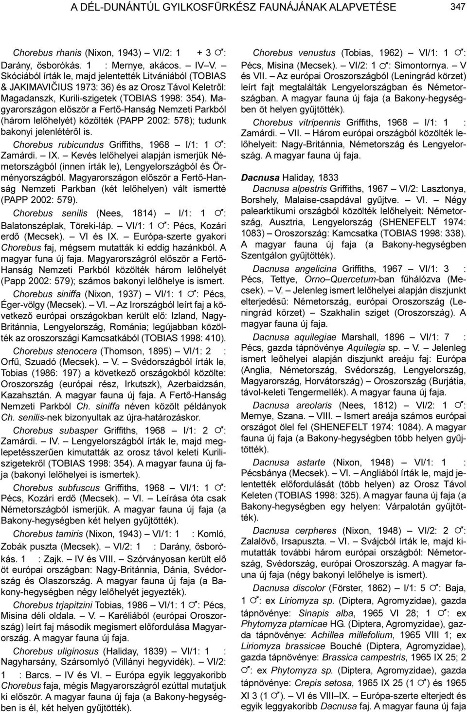 Magyarországon elõször a Fertõ-Hanság Nemzeti Parkból (három lelõhelyét) közölték (PAPP 2002: 578); tudunk bakonyi jelenlétérõl is. Chorebus rubicundus Griffiths, 1968 I/1: 1!: Zamárdi. IX.