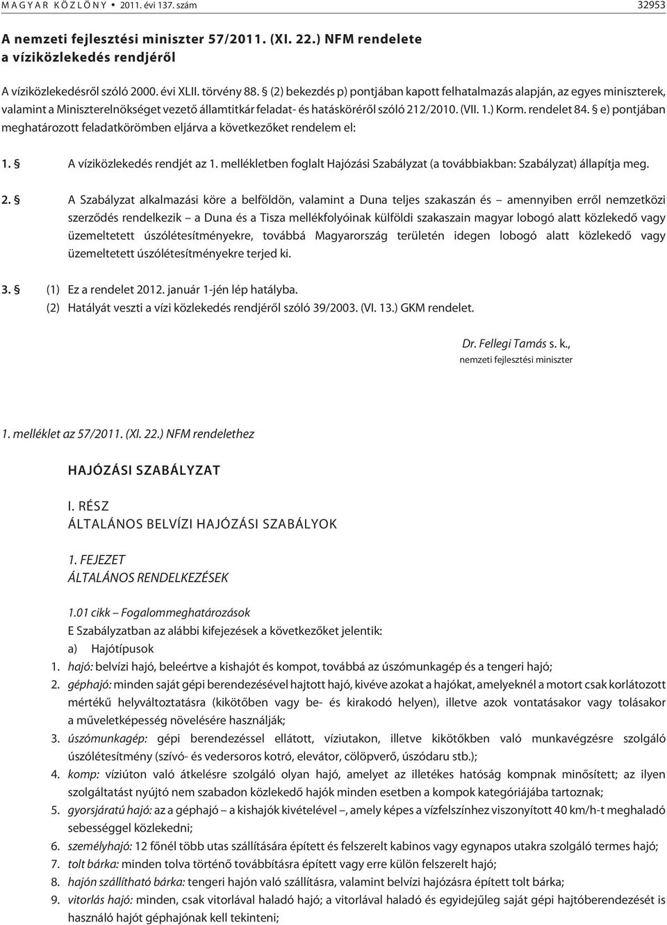 e) pontjában meghatározott feladatkörömben eljárva a következõket rendelem el: 1. A víziközlekedés rendjét az 1. mellékletben foglalt Hajózási Szabályzat (a továbbiakban: Szabályzat) állapítja meg. 2.