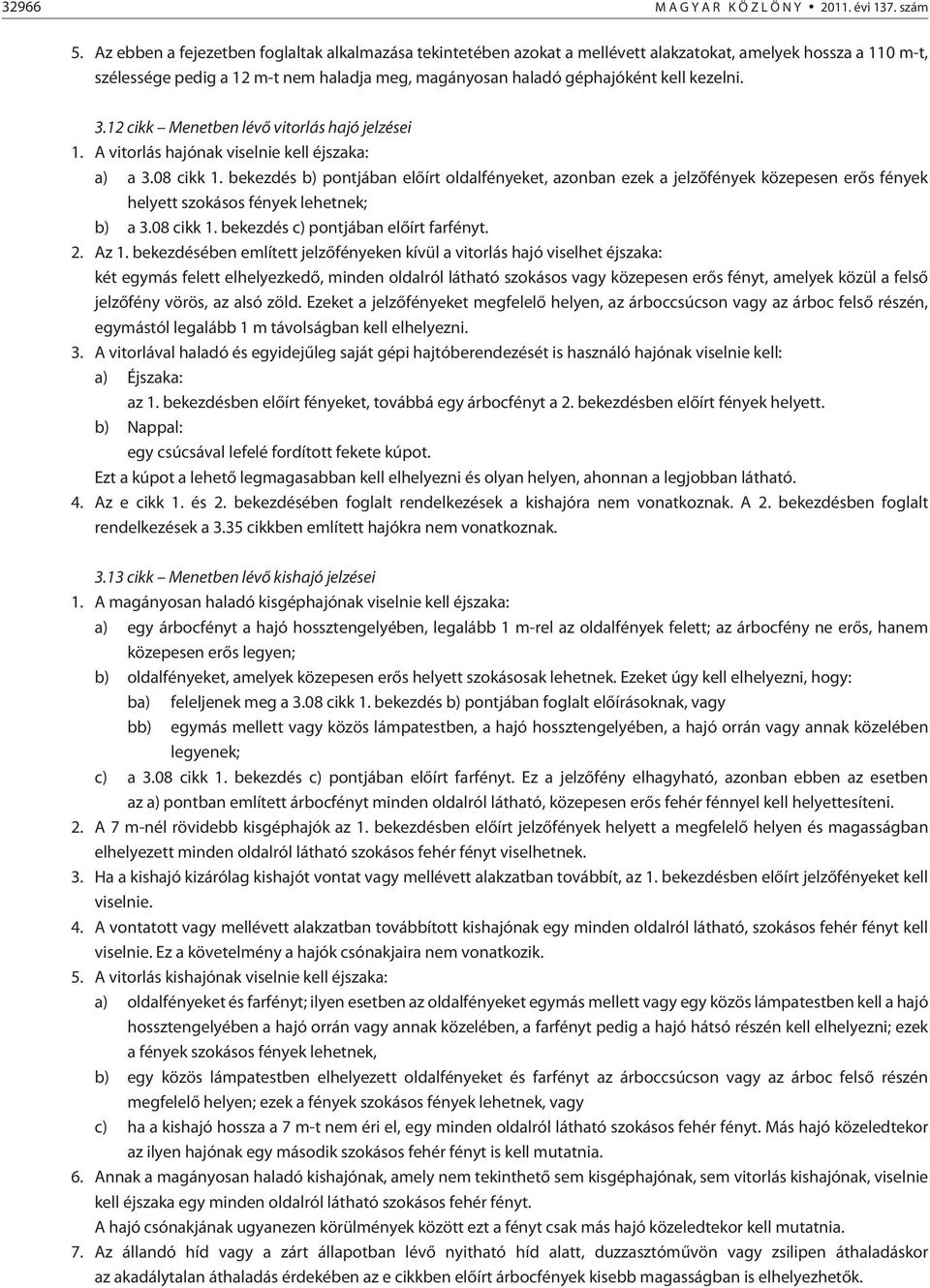 kezelni. 3.12 cikk Menetben lévõ vitorlás hajó jelzései 1. A vitorlás hajónak viselnie kell éjszaka: a) a 3.08 cikk 1.