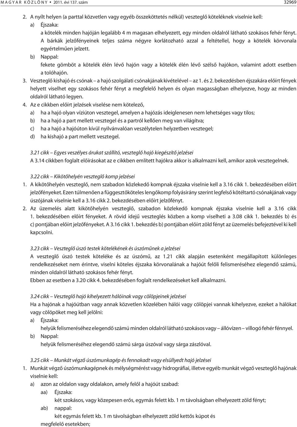 látható szokásos fehér fényt. A bárkák jelzõfényeinek teljes száma négyre korlátozható azzal a feltétellel, hogy a kötelék körvonala egyértelmûen jelzett.