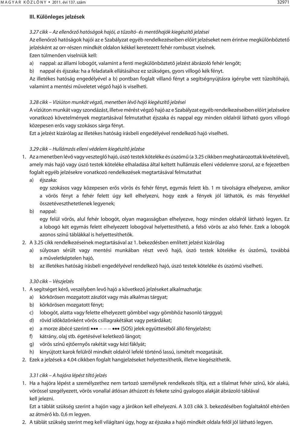 jelzésként az orr-részen mindkét oldalon kékkel keretezett fehér rombuszt viselnek.