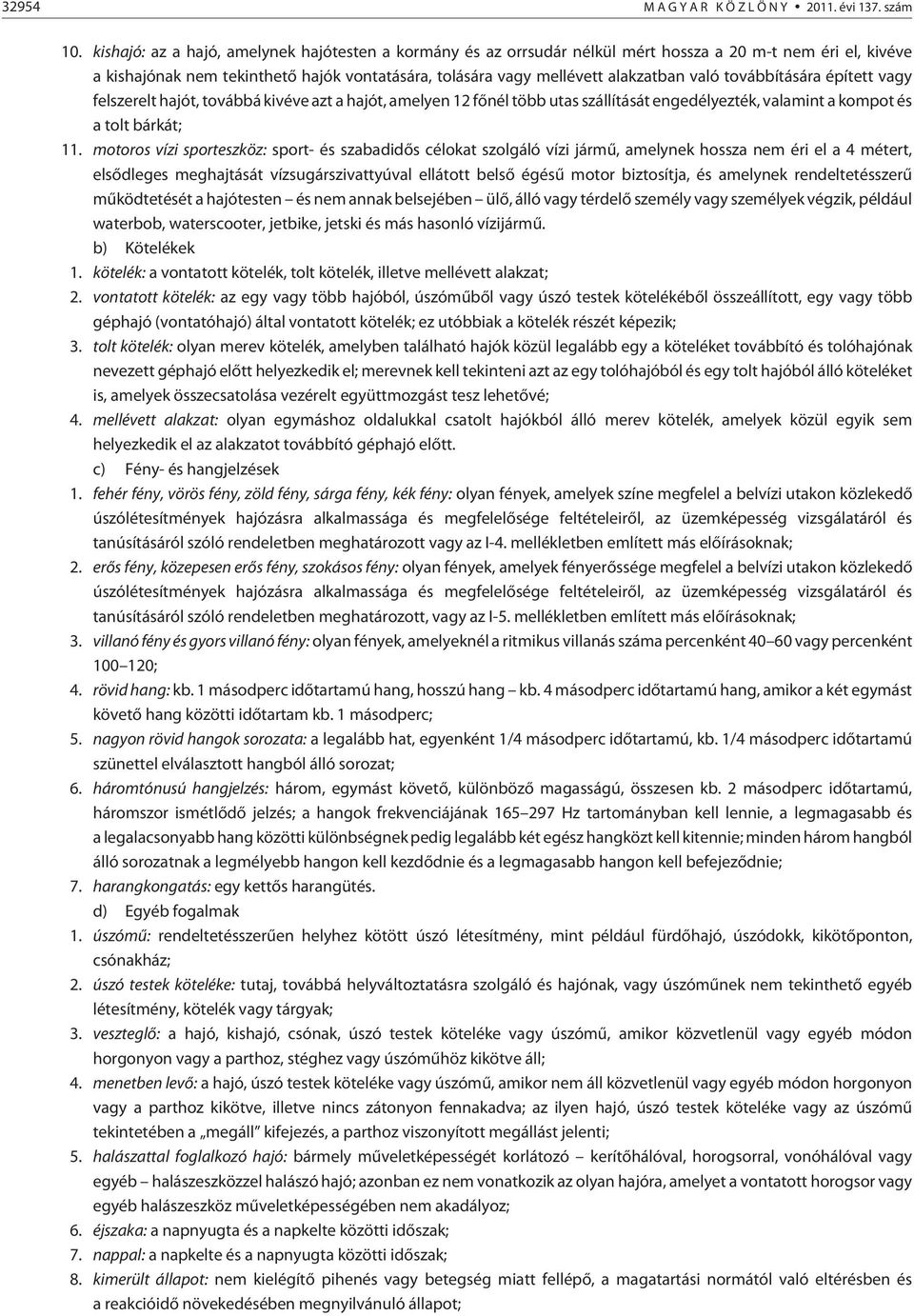 továbbítására épített vagy felszerelt hajót, továbbá kivéve azt a hajót, amelyen 12 fõnél több utas szállítását engedélyezték, valamint a kompot és a tolt bárkát; 11.