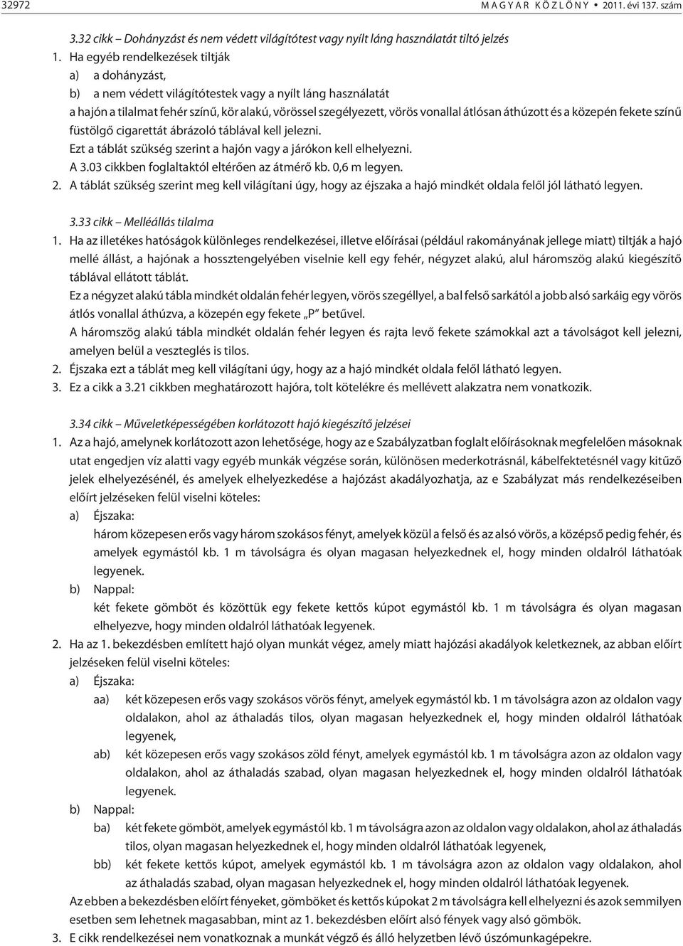 áthúzott és a közepén fekete színû füstölgõ cigarettát ábrázoló táblával kell jelezni. Ezt a táblát szükség szerint a hajón vagy a járókon kell elhelyezni. A 3.