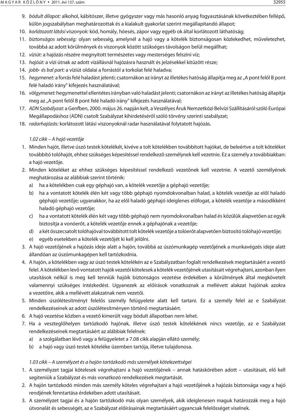 állapot; 10. korlátozott látási viszonyok: köd, homály, hóesés, zápor vagy egyéb ok által korlátozott láthatóság; 11.