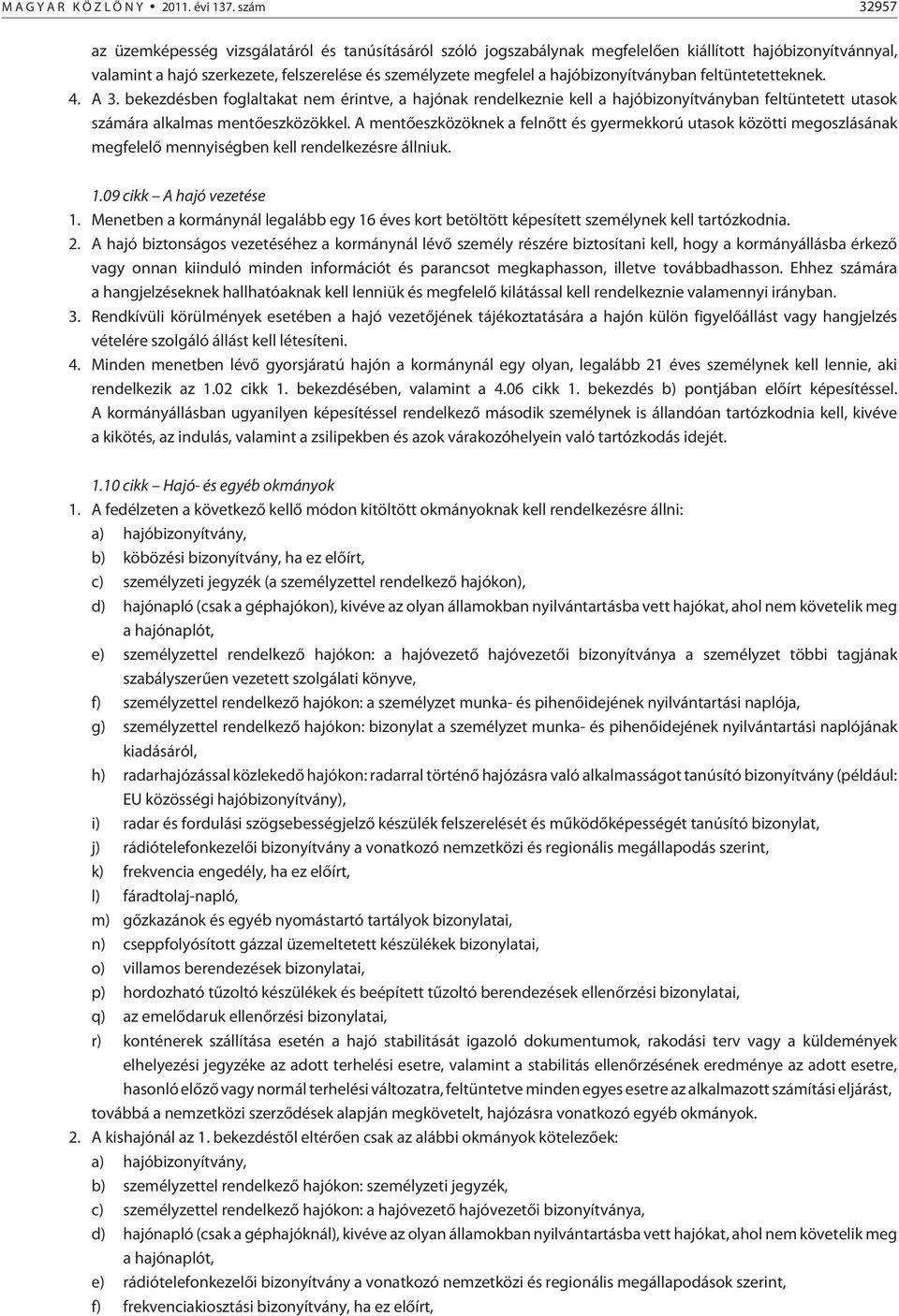 hajóbizonyítványban feltüntetetteknek. 4. A 3. bekezdésben foglaltakat nem érintve, a hajónak rendelkeznie kell a hajóbizonyítványban feltüntetett utasok számára alkalmas mentõeszközökkel.
