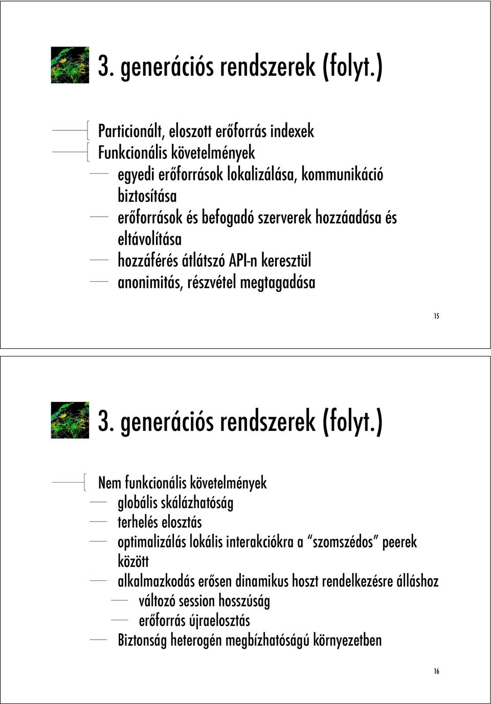 források és befogadó szerverek hozzáadása és eltávolítása hozzáférés átlátszó API-n keresztül anonimitás, részvétel megtagadása 15 3.