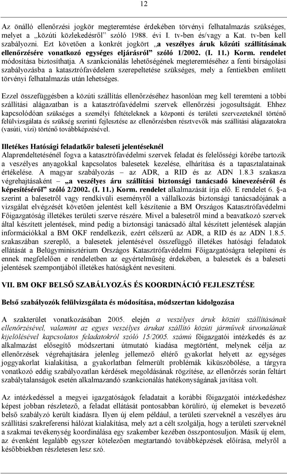 A szankcionálás lehetőségének megteremtéséhez a fenti bírságolási szabályozásba a katasztrófavédelem szerepeltetése szükséges, mely a fentiekben említett törvényi felhatalmazás után lehetséges.
