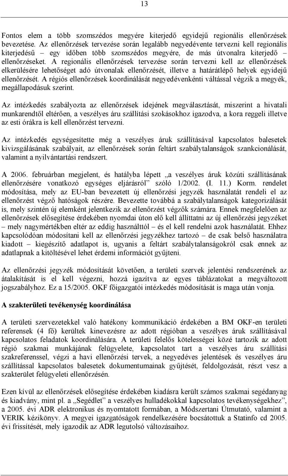 A regionális ellenőrzések tervezése során tervezni kell az ellenőrzések elkerülésére lehetőséget adó útvonalak ellenőrzését, illetve a határátlépő helyek egyidejű ellenőrzését.
