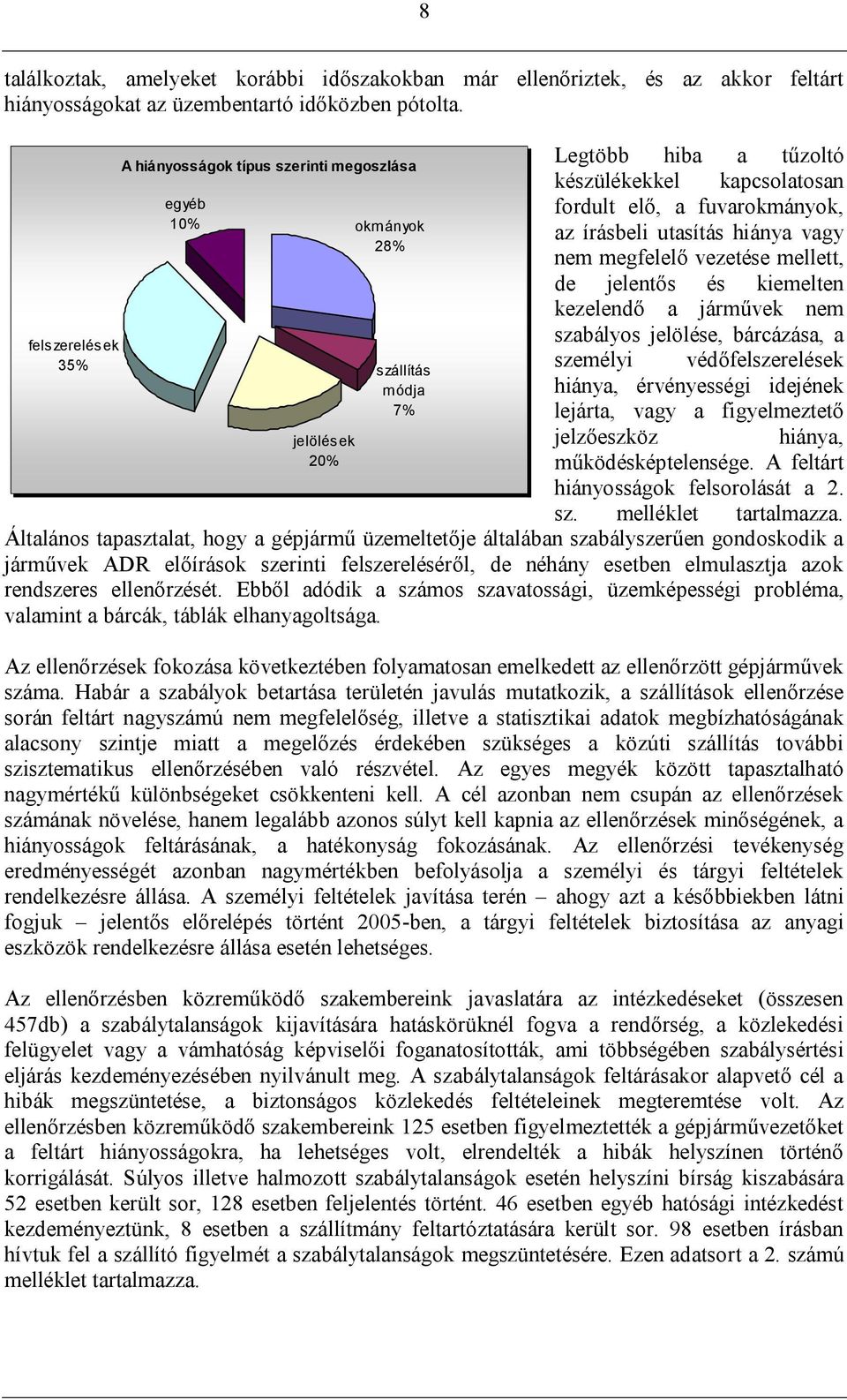 írásbeli utasítás hiánya vagy nem megfelelő vezetése mellett, de jelentős és kiemelten kezelendő a járművek nem szabályos jelölése, bárcázása, a személyi védőfelszerelések hiánya, érvényességi