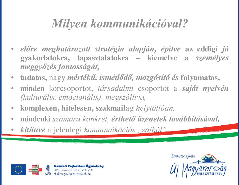 meggyőzés fontosságát, tudatos, nagy mértékű, ismétlődő, mozgósító és folyamatos, minden korcsoportot, társadalmi
