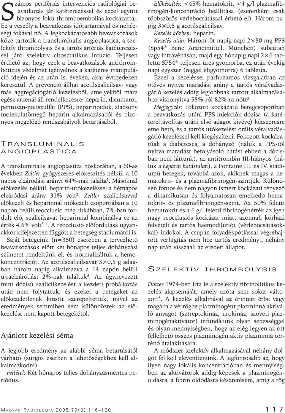Teljesen érthetô az, hogy ezek a beavatkozások antithromboticus védelmet igényelnek a katéteres manipuláció idején és az után is, éveken, akár évtizedeken keresztül.