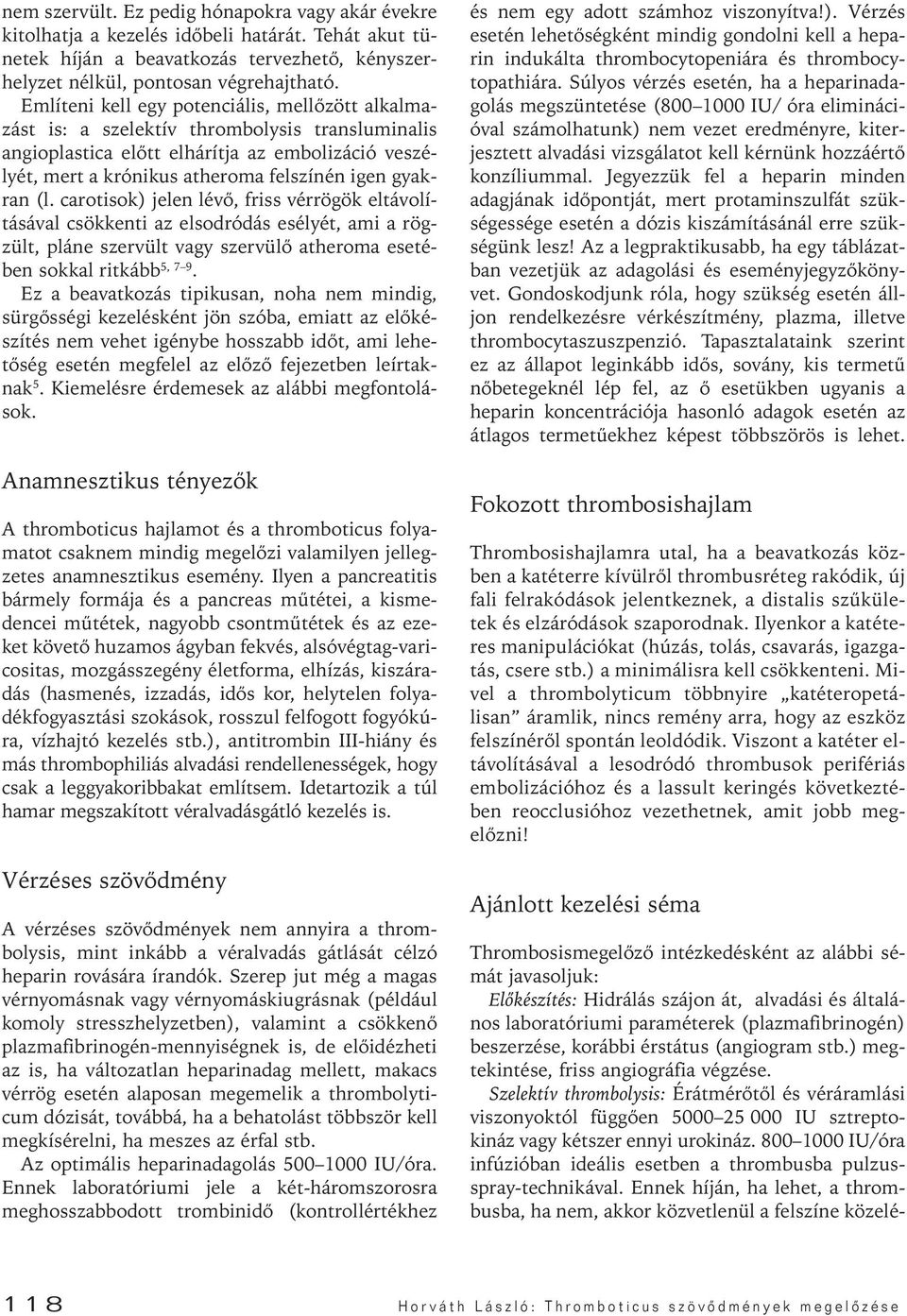 gyakran (l. carotisok) jelen lévô, friss vérrögök eltávolításával csökkenti az elsodródás esélyét, ami a rögzült, pláne szervült vagy szervülô atheroma esetében sokkal ritkább 5, 7 9.