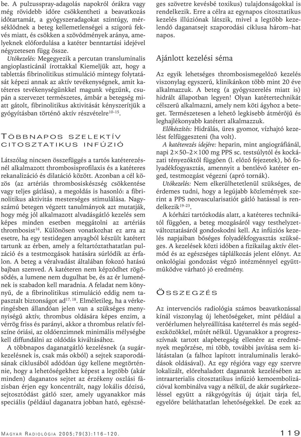 Utókezelés: Megegyezik a percutan transluminalis angioplasticánál írottakkal Kiemeljük azt, hogy a tablettás fibrinolitikus stimuláció mintegy folytatását képezi annak az aktív tevékenységnek, amit