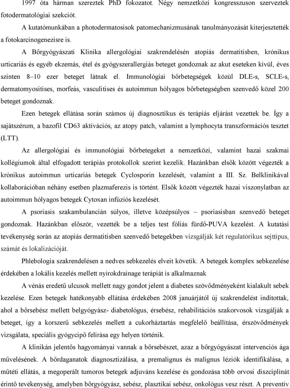 A Bőrgyógyászati Klinika allergológiai szakrendelésén atopiás dermatitisben, krónikus urticariás és egyéb ekzemás, étel és gyógyszerallergiás beteget gondoznak az akut eseteken kívül, éves szinten 8