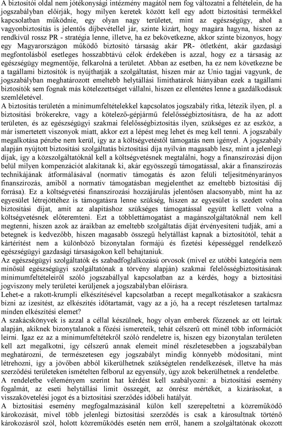 illetve, ha ez bekövetkezne, akkor szinte bizonyos, hogy egy Magyarországon működő biztosító társaság akár PR- ötletként, akár gazdasági megfontolásból esetleges hosszabbtávú célok érdekében is