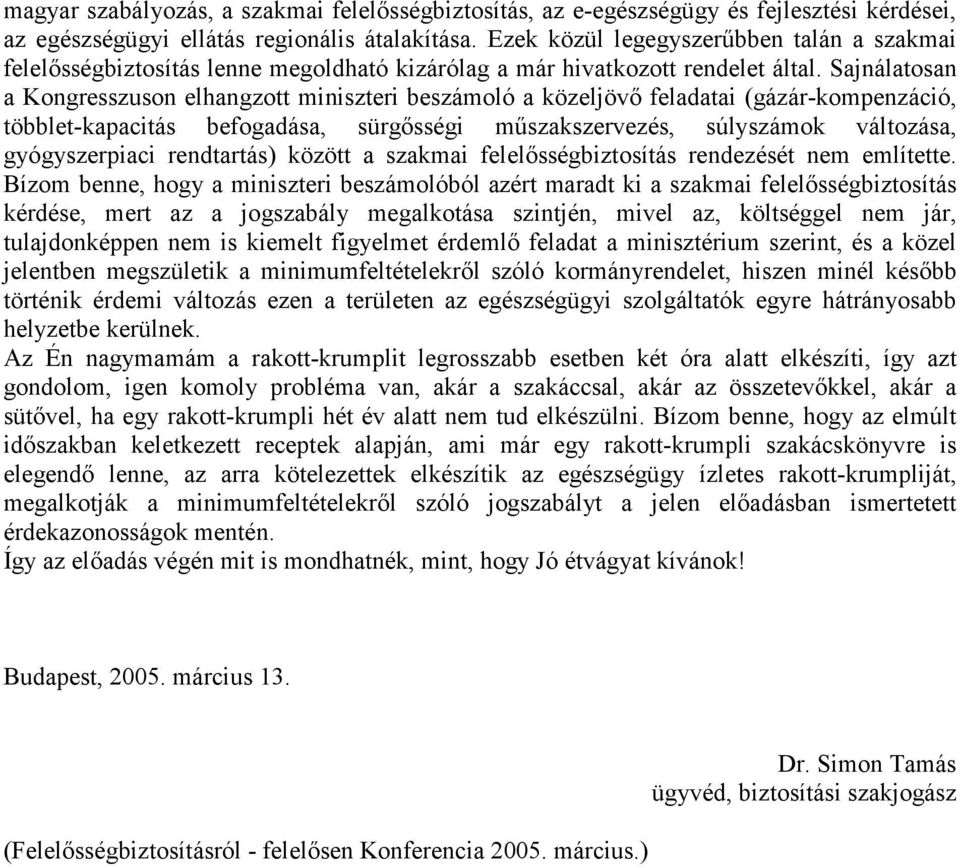 Sajnálatosan a Kongresszuson elhangzott miniszteri beszámoló a közeljövő feladatai (gázár-kompenzáció, többlet-kapacitás befogadása, sürgősségi műszakszervezés, súlyszámok változása, gyógyszerpiaci